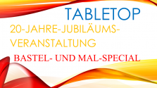 Event Angaben für Sonntag, 12. April !!! TableTop - Bastel und Mal - Special - 20-Jahre-Jubiläums-Veranstaltung!